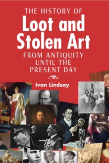 The History of Loot and Stolen Art : From Antiquity Until the Present Day, Hardback Book The History of Loot and Stolen Art : From Antiquity Until the Present Day, Hardback Book