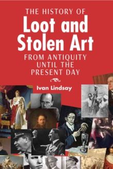 The History of Loot and Stolen Art : from Antiquity until the Present Day