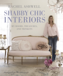 Rachel Ashwell Shabby Chic Interiors : My Rooms, Treasures and Trinkets, Hardback Book Rachel Ashwell Shabby Chic Interiors : My Rooms, Treasures and Trinkets, Hardback Book
