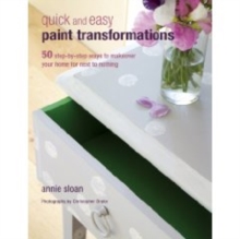 Quick and Easy Paint Transformations : 50 Step-by-Step Projects for Walls, Floors, Stairs & Furniture