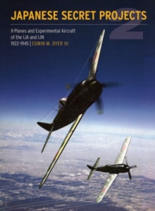Japanese Secret Projects: Experimental Aircraft of the IJA and IJN 1922-1945 : Book 2, Hardback Book Japanese Secret Projects: Experimental Aircraft of the IJA and IJN 1922-1945 : Book 2, Hardback Book