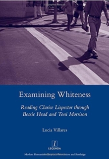 Examining Whiteness : Reading Clarice Lispector Through Bessie Head and Toni Morrison, Hardback Book Examining Whiteness : Reading Clarice Lispector Through Bessie Head and Toni Morrison, Hardback Book
