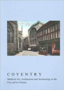 Coventry : Medieval Art, Architecture and Archaeology in the City and Its Vicinity, Hardback Book Coventry : Medieval Art, Architecture and Archaeology in the City and Its Vicinity, Hardback Book