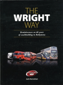 The Wright Way : Reminiscences of 60 Years of Coach Building in Ballymena, Hardback Book The Wright Way : Reminiscences of 60 Years of Coach Building in Ballymena, Hardback Book