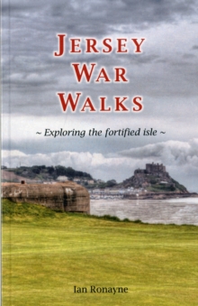 Jersey War Walks : Exploring the Fortified Isle