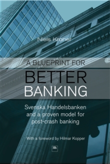 A Blueprint for Better Banking : Svenska Handelsbanken and a proven model for post-crash banking