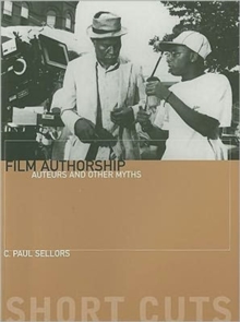 Film Authorship - Auteurs and Other Myths, Paperback Book Film Authorship - Auteurs and Other Myths, Paperback Book