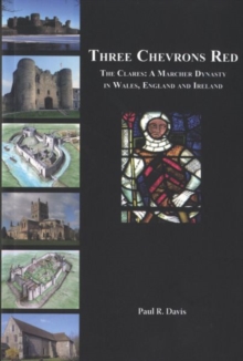 Three Chevrons Red : The Clares: a Marcher Dynasty in Wales, England and Ireland, Paperback Book Three Chevrons Red : The Clares: a Marcher Dynasty in Wales, England and Ireland, Paperback Book