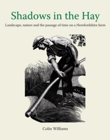 Shadows in the Hay : Landscape, Nature and the Passage of Time on a Herefordshire Farm, Hardback Book Shadows in the Hay : Landscape, Nature and the Passage of Time on a Herefordshire Farm, Hardback Book