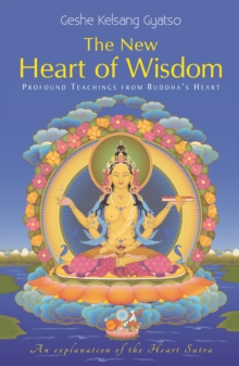 The New Heart of Wisdom : Profound Teachings from Buddha's Heart