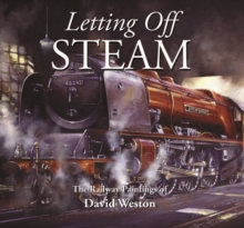 Letting Off Steam : The Railway Paintings of David Weston, Hardback Book Letting Off Steam : The Railway Paintings of David Weston, Hardback Book