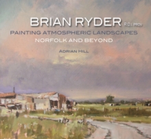 Brian Ryder R.O.I. PROV : Painting Atmospheric Landscapes, Norfolk and Beyond, Hardback Book Brian Ryder R.O.I. PROV : Painting Atmospheric Landscapes, Norfolk and Beyond, Hardback Book