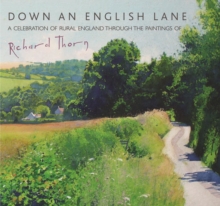 Down an English Lane : A Celebration of Rural England Through the Paintings of Richard Thorn, Hardback Book Down an English Lane : A Celebration of Rural England Through the Paintings of Richard Thorn, Hardback Book