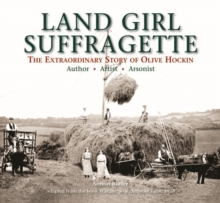 Land Girl Suffragette : The Extraordinary Story of Olive Hockin, Hardback Book Land Girl Suffragette : The Extraordinary Story of Olive Hockin, Hardback Book