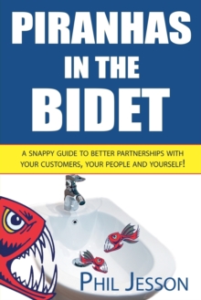 Piranhas in the Bidet : A Snappy Guide to Better Partnerships with Your Customers, Your People and Yourself!, Paperback Book Piranhas in the Bidet : A Snappy Guide to Better Partnerships with Your Customers, Your People and Yourself!, Paperback Book