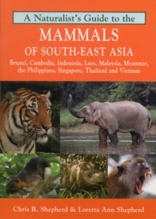 Naturalist's Guide to the Mammals of South-East Asia : Malaysia, Singapore, Thailan, Myanmar, Cambodia, Laos, Vietnam, Java, Sumatra, Bali, Borneo & The Philippines, Paperback Book Naturalist's Guide to the Mammals of South-East Asia : Malaysia, Singapore, Thailan, Myanmar, Cambodia, Laos, Vietnam, Java, Sumatra, Bali, Borneo & The Philippines, Paperback Book