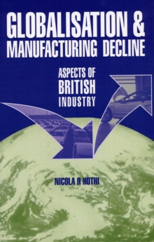 Globalisation and Manufacturing Decline : Aspects of British Industry