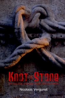 Knot of Stone : the day that changed S.Africa's History