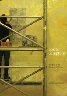 Social Sculpture : The Rise of the Glasgow Art Scene