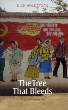 The Tree That Bleeds : A Uighur Town on the Edge, Paperback Book The Tree That Bleeds : A Uighur Town on the Edge, Paperback Book