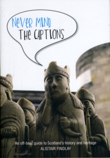 Never Mind the Captions : An Off-Beat Guide to Scotland's History and Heritage, Paperback / softback Book Never Mind the Captions : An Off-Beat Guide to Scotland's History and Heritage, Paperback / softback Book