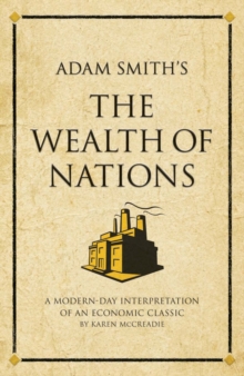 Adam Smith's The Wealth of Nations : A modern-day interpretation of an economic classic, Paperback / softback Book Adam Smith's The Wealth of Nations : A modern-day interpretation of an economic classic, Paperback / softback Book