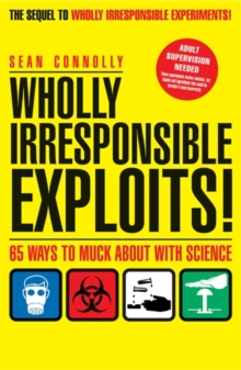 Wholly Irresponsible Exploits : 65 Ways to Muck About with Science, Paperback Book Wholly Irresponsible Exploits : 65 Ways to Muck About with Science, Paperback Book