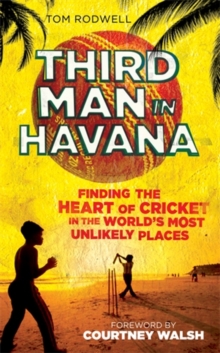 Third Man in Havana : Finding the Heart of Cricket in the World's Most Unlikely Places, Hardback Book Third Man in Havana : Finding the Heart of Cricket in the World's Most Unlikely Places, Hardback Book
