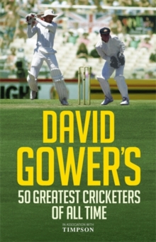 David Gower's 50 Greatest Cricketers of All Time, Hardback Book David Gower's 50 Greatest Cricketers of All Time, Hardback Book