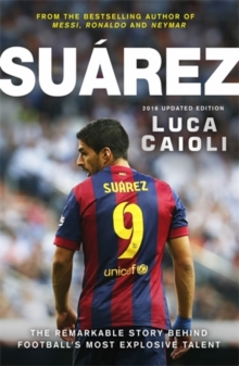 Suarez - 2016 Updated Edition : The Extraordinary Story Behind Football's Most Explosive Talent, Paperback Book Suarez - 2016 Updated Edition : The Extraordinary Story Behind Football's Most Explosive Talent, Paperback Book
