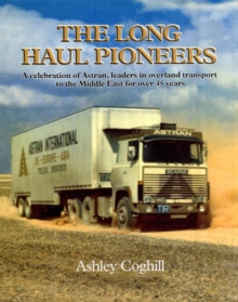 The Long Haul Pioneers : A Celebration of Astran: Leaders in Overland Transport to the Middle East for Over 40 Years, Hardback Book The Long Haul Pioneers : A Celebration of Astran: Leaders in Overland Transport to the Middle East for Over 40 Years, Hardback Book