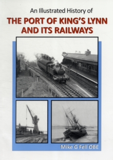 Illustrated History of the Port of King's Lynn and Its Railways, Paperback Book Illustrated History of the Port of King's Lynn and Its Railways, Paperback Book