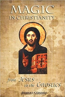 Magic in Christianity : From Jesus to the Gnostics
