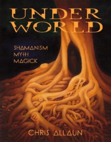 Underworld : Shamanism, Myth, Magick Volume I