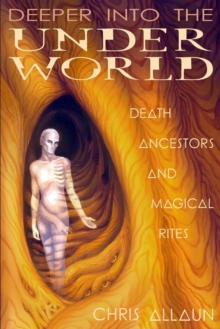 Deeper Into the Underworld : Death, Ancestors & Magical Rites