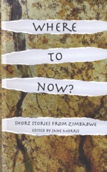 Where to Now? : Short Stories from Zimbabwe