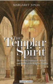 The Templar Spirit : The Esoteric Inspiration, Rituals and Beliefs of the Knights Templar, Paperback / softback Book The Templar Spirit : The Esoteric Inspiration, Rituals and Beliefs of the Knights Templar, Paperback / softback Book