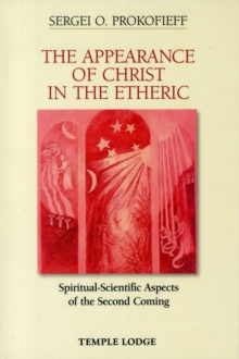 The Appearance of Christ in the Etheric : Spiritual-Scientific Aspects of the Second Coming