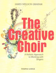 The Creative Choir : A Holistic Approach to Working with Singers, Paperback Book The Creative Choir : A Holistic Approach to Working with Singers, Paperback Book