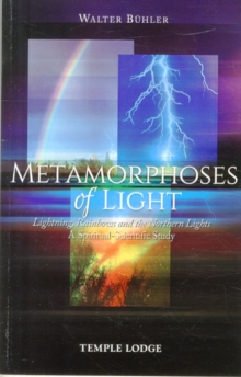 Metamorphoses of Light : Lightning, Rainbows and the Northern Lights, A Spiritual-Scientific Study, Paperback / softback Book Metamorphoses of Light : Lightning, Rainbows and the Northern Lights, A Spiritual-Scientific Study, Paperback / softback Book