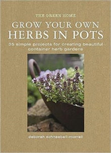 Grow Your Own Herbs in Pots : 35 Simple Projects for Creating Beautiful Container Herb Gardens, Hardback Book Grow Your Own Herbs in Pots : 35 Simple Projects for Creating Beautiful Container Herb Gardens, Hardback Book