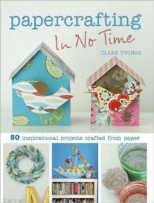 Papercrafting In No Time : 50 Inspirational Projects Crafted from Paper, Paperback Book Papercrafting In No Time : 50 Inspirational Projects Crafted from Paper, Paperback Book