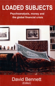 Loaded Subjects : Psychoanalysis, Money and the Global Financial Crisis, Paperback / softback Book Loaded Subjects : Psychoanalysis, Money and the Global Financial Crisis, Paperback / softback Book
