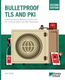 Bulletproof TLS and PKI, Second Edition : Understanding and deploying SSL/TLS and PKI to secure servers and web applications