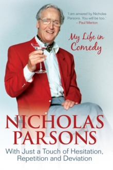 Nicholas Parsons: With Just a Touch of Hesitation, Repetition and Deviation : My Life in Comedy