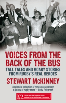 Voices from the Back of the Bus : Tall Tales and Hoary Stories from Rugby's Real Heroes