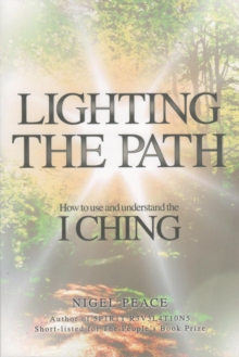 Lighting the Path : How To Use And Understand The I Ching