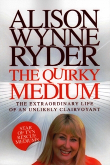 The Quirky Medium : The Extraordinary Life of an Unlikely Clairvoyant