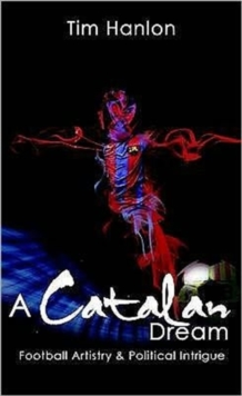 A Catalan Dream : Football Artistry and Political Intrigue, Paperback Book A Catalan Dream : Football Artistry and Political Intrigue, Paperback Book
