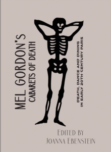 Mel Gordon's Cabarets of Death : Death, Dance and Dining in Early 20th Century Paris